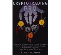 CRYPTOTRADING PRO: Trade for a Living with Time-tested Strategies, Tools and Risk Management Techniques, Contemporary Guide from the Beginner to the Pro