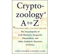 Cryptozoology A to Z: The Encyclopedia of Loch Monsters Sasquatch Chupacabras: The Encyclopedia of Loch Monsters Sasquatch Chupacabras and Other Authentic M