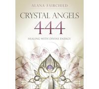 Crystal Angels 444: Healing with the Divine Power of Heaven & Earth (Alana Fairchild Crystal Goddesses)