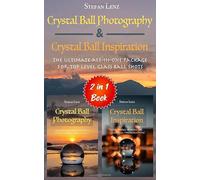Crystal Ball Photography & Crystal Ball Inspiration - 2 in 1 Book: The ultimate all-in-one Package for top level Glass Ball Shots (2 in 1 Books)