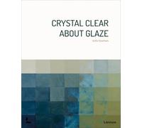 Crystal Clear About Glaze: A practical handbook for ceramic enthusiasts