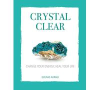 Crystal Clear: Change your energy, heal your life