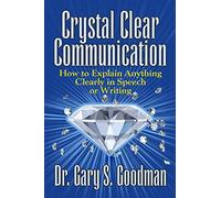 Crystal Clear Communication: How to Explain Anything Clearly in Speech or Writing