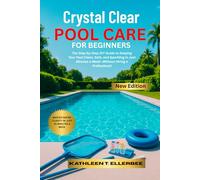 CRYSTAL CLEAR POOL CARE FOR BEGINNERS: The Step-by-Step DIY Guide to Keeping Your Pool Clean, Safe, and Sparkling in Just Minutes a Week-Without Hiring a Professional