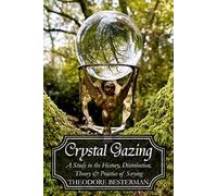 Crystal Gazing: A Study in the History, Distribution, Theory and Practice of Scrying