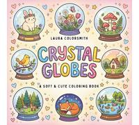 Crystal Globes - A Soft & Cute Coloring Book: Enchanting Crystal Globes Filled with Whimsical Worlds, Cute Scenes, and Mindful Coloring Moments (Relaxation Coloring Book)