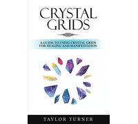 Crystal Grids: A Guide to Using Crystal Grids for Healing and Manifestation