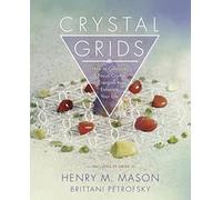Crystal Grids: How to Combine and Focus Crystal Energies to Enhance Your Life: How to Combine & Focus Crystal Energies to Enhance Your Life