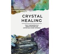 Crystal Healing: Applying the Therapeutic Properties of Crystals and Stones, Vol. 2 : The Therapeutic Application of Crystals and Stones
