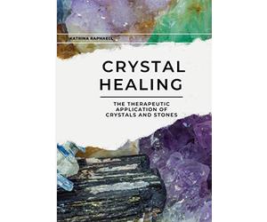 Crystal Healing: Applying the Therapeutic Properties of Crystals and Stones, Vol. 2 : The Therapeutic Application of Crystals and Stones