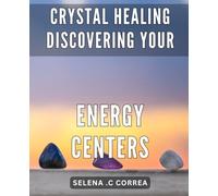 Crystal Healing: Discovering Your Energy Centers: Unlock Your Inner Potential Through Crystal Healing for a Balanced & Fulfilling Life