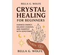 Crystal Healing for Beginners: Harness Energy, Balance Chakras, and Manifest with Gemstones