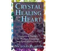 Crystal Healing for the Heart: Gemstone Therapy for Physical, Emotional, and Spiritual Well-Being