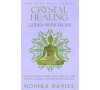 Crystal Healing Guided Meditations: 15 Visualization Scripts with Crystals for Energy Clearing and Emotional Balance (The Stillness Series)
