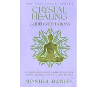 Crystal Healing Guided Meditations: 15 Visualization Scripts with Crystals for Energy Clearing and Emotional Balance (The Stillness Series)