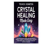 Crystal Healing Made Easy: Discover Stone Power for Equilibrium, Energy, as well as Internal Peace; Enhance Your Mind, Body, plus Spirit through Crystal-Wisdom