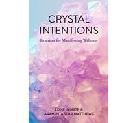 Crystal Intentions: Practices for Manifesting Wellness (Crystal Book, Crystals Meanings)