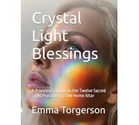 Crystal Light Blessings: A Priestess’s Guide to the Twelve Sacred Light Practices for the Home Altar