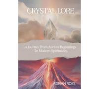 Crystal Lore: A Journey From Ancient Beginnings To Modern Spirituality