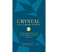 Crystal Lore, Legends & Myths: The Fascinating History of the World's Most Powerful Gems and Stones