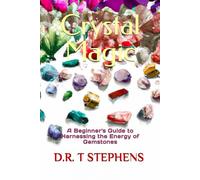 Crystal Magic: A Beginner's Guide to Harnessing the Energy of Gemstones (The Holistic Wellness Series: Unlock the Secrets To Positivity, Healing, Health & Wellbeing)