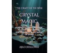 Crystal Magic: A Witch's Complete Guide to 25 Sacred Crystals, Crystal Grids & the Magic of Stone (The Craft of the Wise)