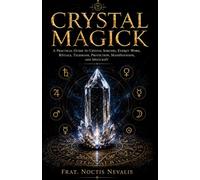 Crystal Magick: A Practical Guide to Crystal Sorcery, Energy Work, Rituals, Talismans, Protection, Manifestation, and Spellcraft: 3 (Folk Magick Grimoires)