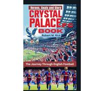 CRYSTAL PALACE F.C. BOOK: The Journey Through English Football (Heroes, Goals and Glory)