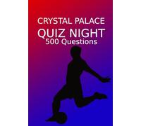 Crystal Palace Quiz Night: 500 Questions And Answers