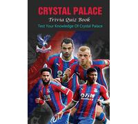 Crystal Palace Trivia Quiz Book: Test Your Knowledge Of Crystal Palace