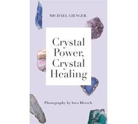 Crystal Power, Crystal Healing: The Complete Handbook