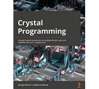 Crystal Programming – Project-based guide to building safe, efficient web & CLI apps