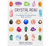 Crystal Reiki: A Handbook for Healing Mind, Body, and Soul
