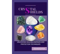 Crystal Shields: Unlocking Healing Energies and Protection Techniques