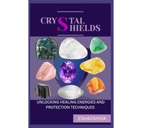 Crystal Shields: Unlocking Healing Energies and Protection Techniques