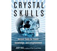 Crystal Skulls: Ancient Tools for Peace, Knowledge, and Enlightenment