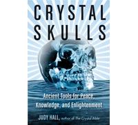 Crystal Skulls : Ancient Tools for Peace, Knowledge, and Enlightenment