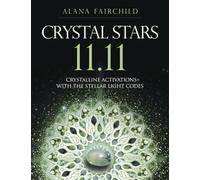 Crystal Stars 11.11: Crystalline Activations with the Stellar Light Codes (Alana Fairchild Crystal Goddesses)
