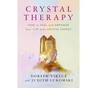 Crystal Therapy: How to Heal and Empower Your Life with Crystal Energy