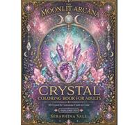 Crystal Visions: 50 Mystical Crystal Coloring Pages with Bold Easy Designs for Relaxation, Mindfulness, Stress Relief, and Creative Escape (The Moonlit Arcana)