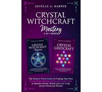 Crystal Witchcraft Mastery 2-in-1 Series: The Modern Witch Guide to Creating Your Own Crystal Magic Healing Spells and Crystal Grids to Manifest Health, Wealth and Love Using Ancient Witchcraft Wisdom