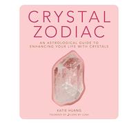 Crystal Zodiac: An Astrological Guide to Enhancing Your Life with Crystals