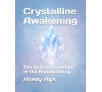 Crystalline Awakening: The Sacred Evolution of the Human Being