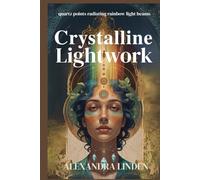 CRYSTALLINE LIGHTWORK: quartz points radiating rainbow light beams (2nd TIER Energy Healing INTERMEDIATE SERIES - Deepening the Flow of Energy)