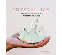 Crystallize: The Modern Guide to Crystal Healing