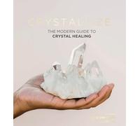 Crystallize: The Modern Guide to Crystal Healing
