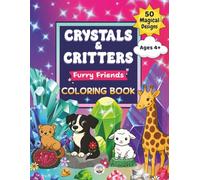 Crystals and Critters: Furry Friends Coloring Book: Whimsical Animals and Magical Gems for Kids Who Love Crystals, Creatures, and Creativity