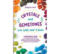 Crystals and Gemstones for Kids and Teens: A Beginner's Guide to the Healing and Self-Care Magic of Crystals, Gems and Stones--Including Chakra and Zodiac / Astrology Crystals--With Their Meanings