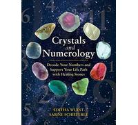 Crystals and Numerology : Decode Your Numbers and Support Your Life Path with Healing Stones
