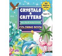 Crystals & Critters: Sea, Sky & Scaly Friends Coloring Book: Whimsical Land, Water and Winged Creatures with Magical Gems for Kids Who Love Crystals, ... (Crystals & Critters Coloring Books)